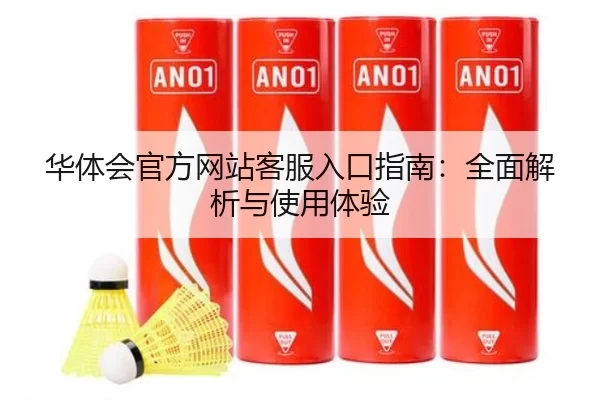 华体会官方网站客服入口指南：全面解析与使用体验