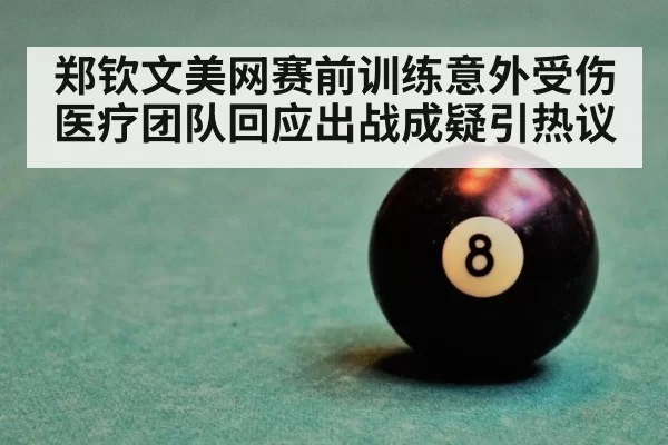 郑钦文美网赛前训练意外受伤 医疗团队回应出战成疑引热议